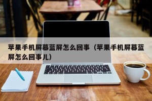 苹果手机屏幕蓝屏怎么回事（苹果手机屏幕蓝屏怎么回事儿）
