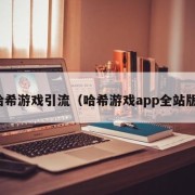 哈希游戏引流（哈希游戏app全站版）