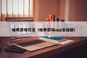 哈希游戏引流（哈希游戏app全站版）