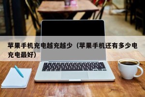苹果手机充电越充越少（苹果手机还有多少电充电最好）