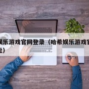 哈希娱乐游戏官网登录（哈希娱乐游戏官网登录网址）