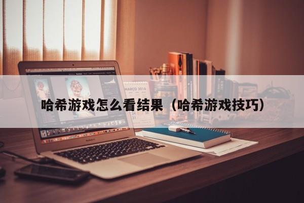 哈希游戏怎么看结果(哈希游戏技巧)